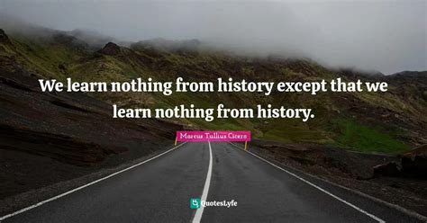 We Learn Nothing From History Except That We Learn Nothing From Histor