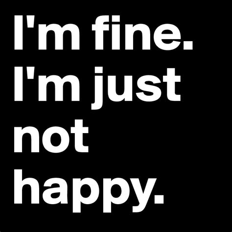 Im Fine Im Just Not Happy Post By Iampparadise On Boldomatic