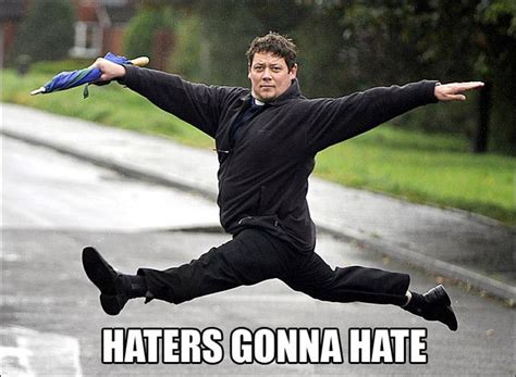 Image 128636 Haters Gonna Hate Know Your Meme
