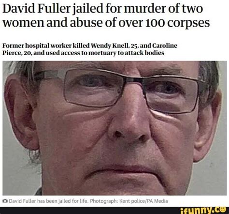 David Fuller Jailed For Murder Of Two Women And Abuse Of Over 100 Corpses Former Hospital Worker