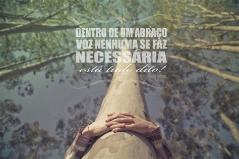 Estas 22 incríveis frases de abraço você só encontra aqui! Dentro de um abraço voz nenhuma se faz necessária, está ...