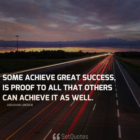That Some Achieve Great Success Is Proof To All That Others Can