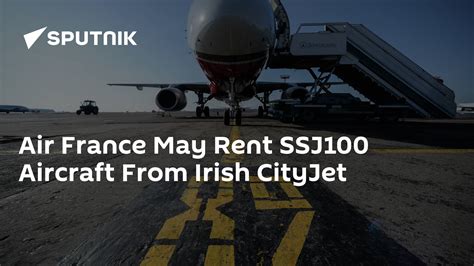 Air France May Rent Ssj100 Aircraft From Irish Cityjet 02022016