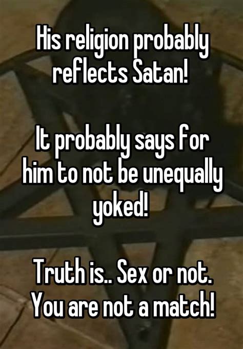 His Religion Probably Reflects Satan It Probably Says For Him To Not Be Unequally Yoked Truth