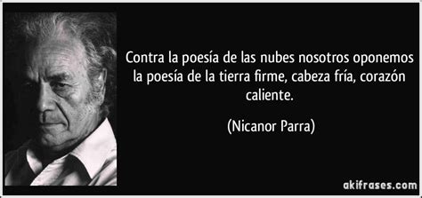 Y en las noches de luna imaginaria sueña con la mujer imaginaria que le brindó su amor imaginario y vuelve a palpitar el corazón del hombre imaginario. Contra la poesía de las nubes nosotros oponemos la poesía ...