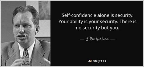 L Ron Hubbard Quote Self Confidenc E Alone Is Security Your Ability