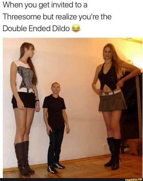 when you get invited to a threesome but realize you re the double ended dildo ifunny