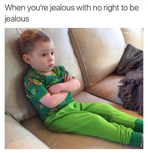 When Youre Jealous With No Right To Be Jealous Memes