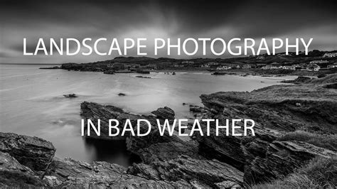 Landscape Photography In Bad Weather Youtube