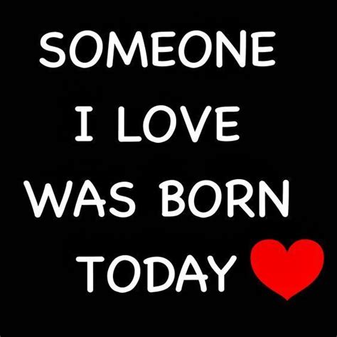 Someone I Love Was Born Today Happy Birthday Love Quotes Birthday