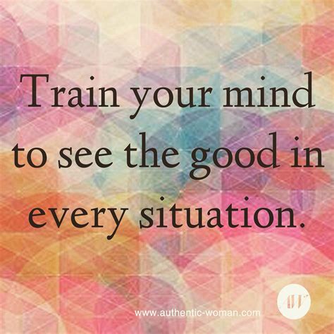 Train Your Mind To See The Good In Every Situation Train Your Mind