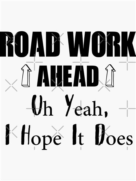 Road Work Ahead Sure Hope It Does Funny Meme T Shirt Sticker For Sale
