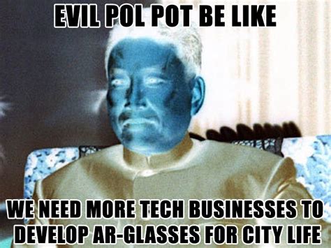 Evil Pol Pot Be Like We Need More Tech Businesses To Develop Ar