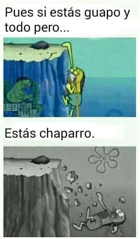 Memes Pues Si Estás Guapo Y Todo Pero Estás Chaparro