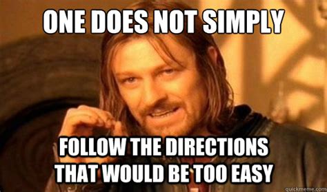 One Does Not Simply Follow The Directions That Would Be Too Easy