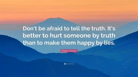 Khaled Hosseini Quote Dont Be Afraid To Tell The Truth Its Better