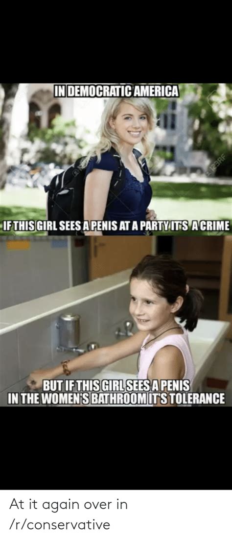 In DEMOCRATIC AMERICA IF THIS GIRL SEES A PENIS AT A PARTYITS ACRIME BUT IF THIS GIRL SEES A