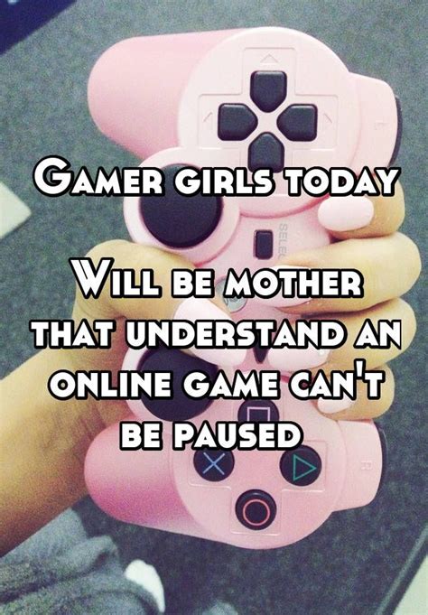 Gamer Girls Today Will Be Mother That Understand An Online Game Cant Be Paused Gamer Humor