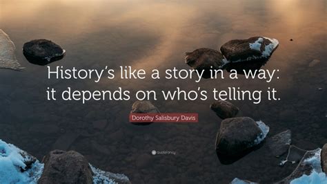 Dorothy Salisbury Davis Quote Historys Like A Story In A Way It