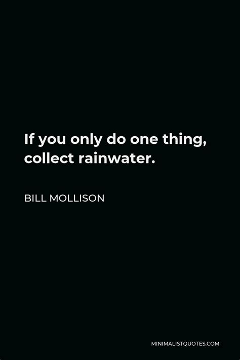 Bill Mollison Quote If You Only Do One Thing Collect Rainwater