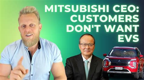 Mitsubishi Ceo Customers Dont Want Evs Because They Pollute Youtube