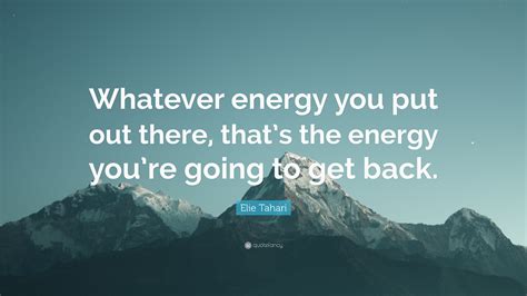 Elie Tahari Quote Whatever Energy You Put Out There Thats The