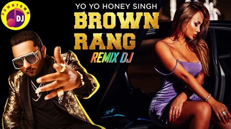 Brown Rang Kudiye Ni Tere Brown Rang Ne Yo Yo Honey Singh Remix Dj Downtown Dj Youtube