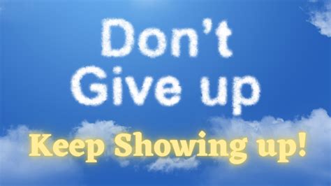 Dont Give Up Keep Showing Up