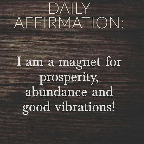 I Am A Magnet For Prosperity Abundance And Good Vibrations