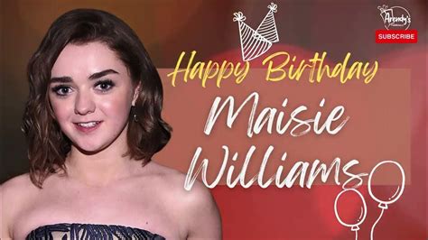 Happy Birthday Maisie Williams Youtube