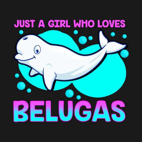 Just A Girl Who Loves Belugas T Shirt Women T Whale Cute Girl
