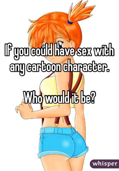 If You Could Have Sex With Any Cartoon Character Who Would It Be