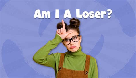 Quiz Am I A Loser Get An Honest Answer Based On 20 Factors