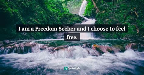 I Am A Freedom Seeker And I Choose To Feel Free Quote By Beth