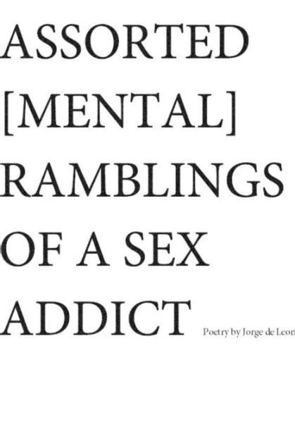 Assorted [mental] Ramblings Of A Sex Addict By Jorge De Leon Paperback Barnes And Noble®