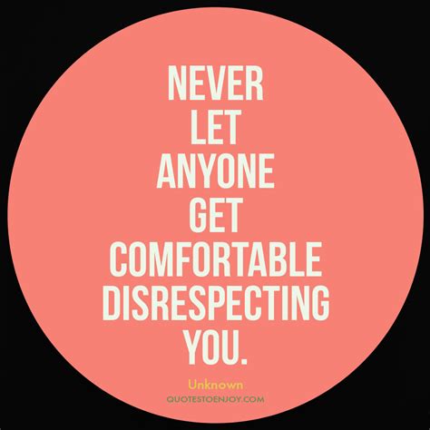 never let anyone get comfortable disrespecting you author unknown