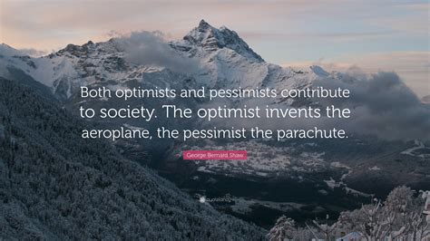 George Bernard Shaw Quote “both Optimists And Pessimists Contribute To