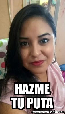 Meme Personalizado Hazme Tu Puta 32453872