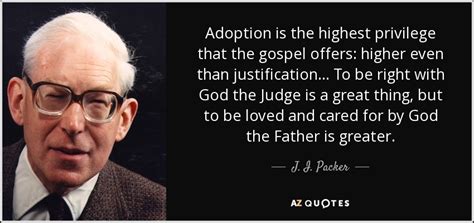 J I Packer Quote Adoption Is The Highest Privilege That The Gospel