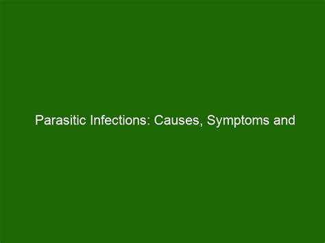 Parasitic Infections Causes Symptoms And Treatment Health And Beauty