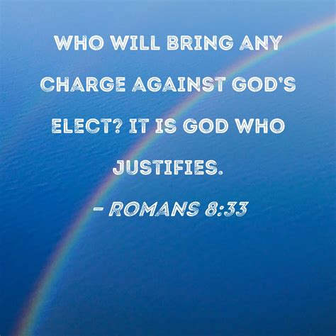 Romans 8:33 Who will bring any charge against God's elect? It is God ...
