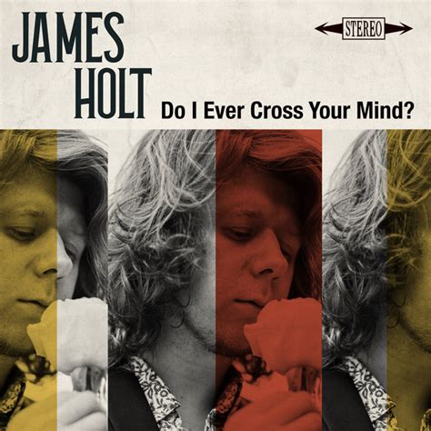 Do I Ever Cross Your Mind James Holt