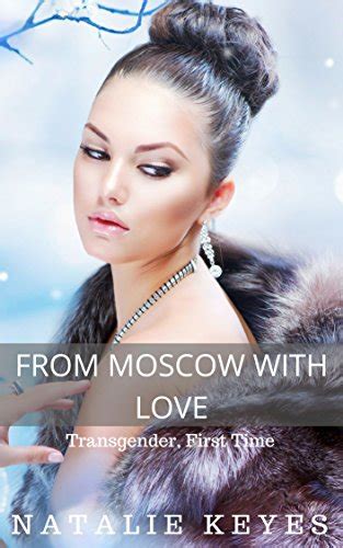 from moscow with love transgender first time the russian assignment book 1 ebook keyes