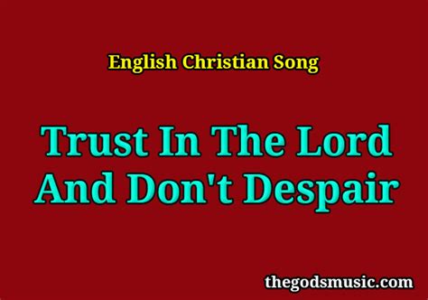 Trust In The Lord And Dont Despair Christian Song Lyrics