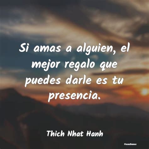 Thich Nhat Hanh Frases Si Amas A Alguien El Mejor Regalo Que P