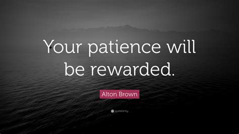 alton brown quote “your patience will be rewarded ” 9 wallpapers quotefancy