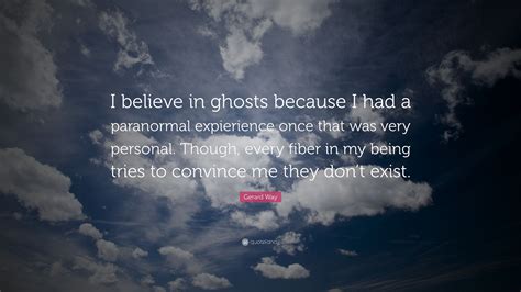 Gerard Way Quote “i Believe In Ghosts Because I Had A Paranormal