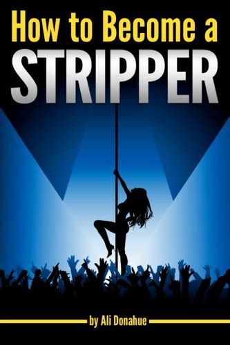 How To Become A Stripper The Ultimate Guide To Becoming An Exotic Dancer And Making Lots Of