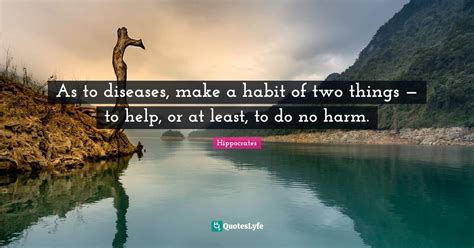 as to diseases make a habit of two things — to help or at least t quote by hippocrates