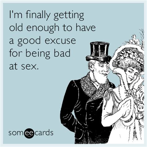 Im Finally Getting Old Enough To Have A Good Excuse For Being Bad At Sex Confession Ecard